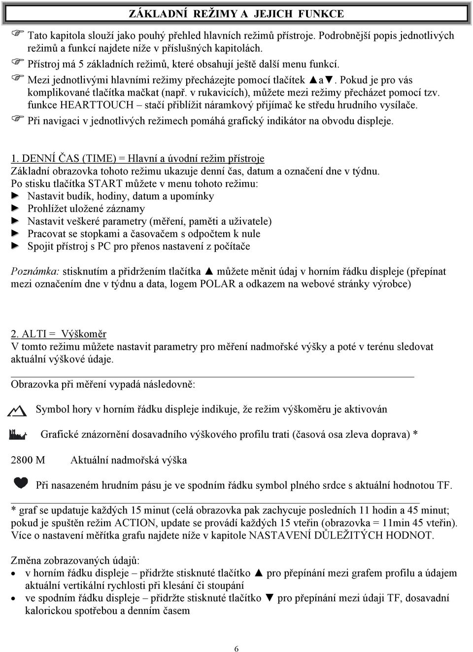 v rukavicích), můžete mezi režimy přecházet pomocí tzv. funkce HEARTTOUCH stačí přiblížit náramkový přijímač ke středu hrudního vysílače.