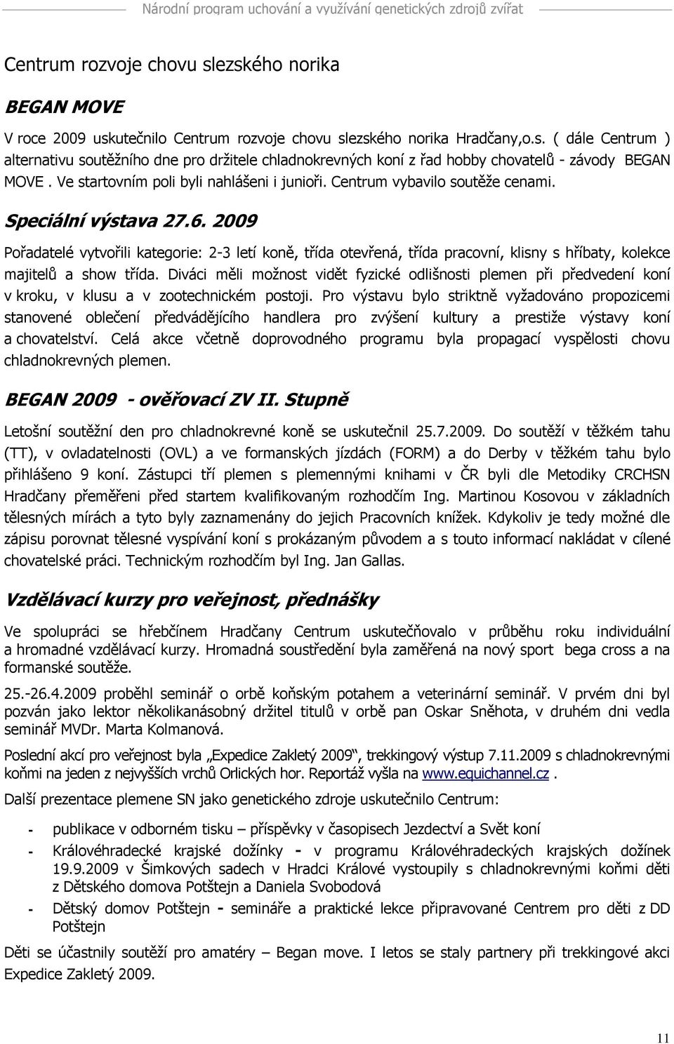 2009 Pořadatelé vytvořili kategorie: 23 letí koně, třída otevřená, třída pracovní, klisny s hříbaty, kolekce majitelů a show třída.