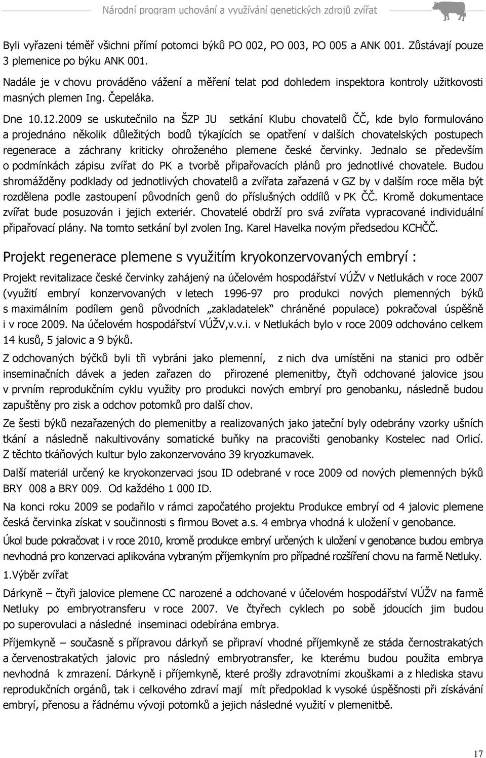 2009 se uskutečnilo na ŠZP JU setkání Klubu chovatelů ČČ, kde bylo formulováno a projednáno několik důležitých bodů týkajících se opatření v dalších chovatelských postupech regenerace a záchrany