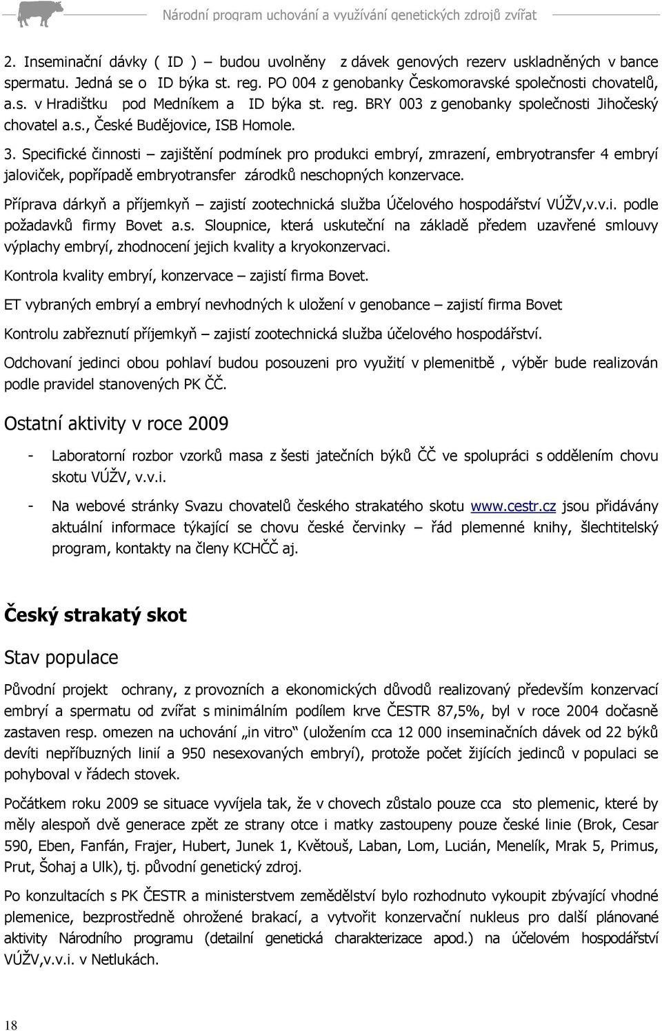 Specifické činnosti zajištění podmínek pro produkci embryí, zmrazení, embryotransfer 4 embryí jaloviček, popřípadě embryotransfer zárodků neschopných konzervace.