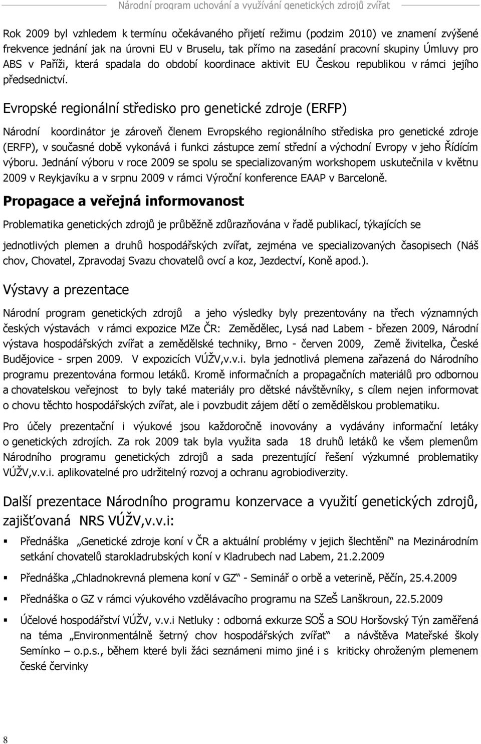 Evropské regionální středisko pro genetické zdroje (ERFP) Národní koordinátor je zároveň členem Evropského regionálního střediska pro genetické zdroje (ERFP), v současné době vykonává i funkci