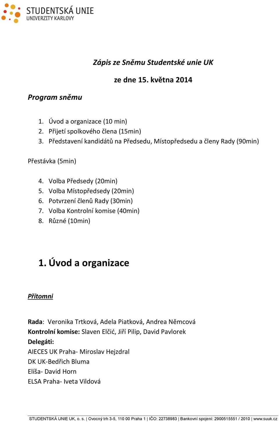 Potvrzení členů Rady (30min) 7. Volba Kontrolní komise (40min) 8. Různé (10min) 1.