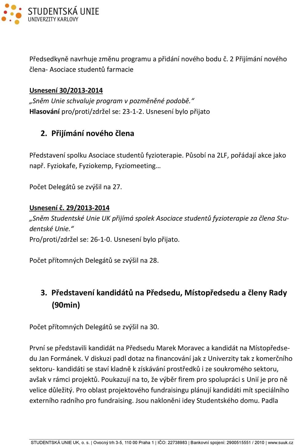 Fyziokafe, Fyziokemp, Fyziomeeting Počet Delegátů se zvýšil na 27. Usnesení č. 29/2013-2014 Sněm Studentské Unie UK přijímá spolek Asociace studentů fyzioterapie za člena Studentské Unie.