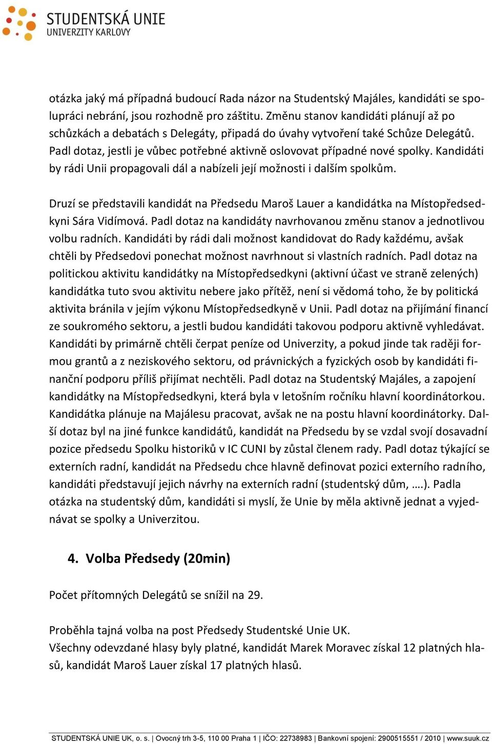 Kandidáti by rádi Unii propagovali dál a nabízeli její možnosti i dalším spolkům. Druzí se představili kandidát na Předsedu Maroš Lauer a kandidátka na Místopředsedkyni Sára Vidímová.