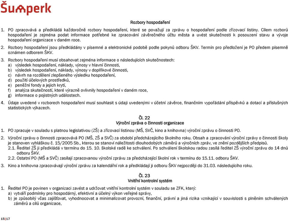 Rozbory hospodaření jsou předkládány v písemné a elektronické podobě podle pokynů odboru ŠKV. Termín pro předložení je PO předem písemně oznámen odborem ŠKV. 3.