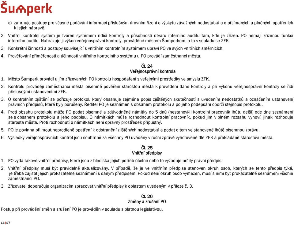 Nahrazuje ji výkon veřejnosprávní kontroly, prováděné městem Šumperkem, a to v souladu se ZFK. 3.