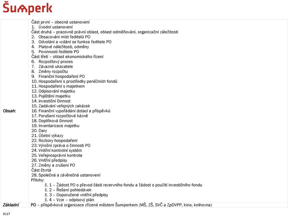 Finanční hospodaření PO 10. Hospodaření s prostředky peněžních fondů 11. Hospodaření s majetkem 12. Odpisování majetku 13. Pojištění majetku 14. investiční činnost 15. Zadávání veřejných zakázek 16.