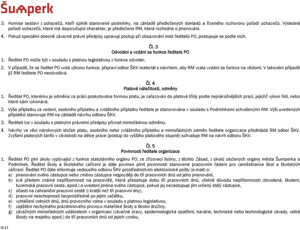 Pokud speciální obecně závazné právní předpisy upravují postup při obsazování míst ředitelů PO, postupuje se podle nich. 1. Ředitel PO může být v souladu s platnou legislativou z funkce odvolán. Čl.