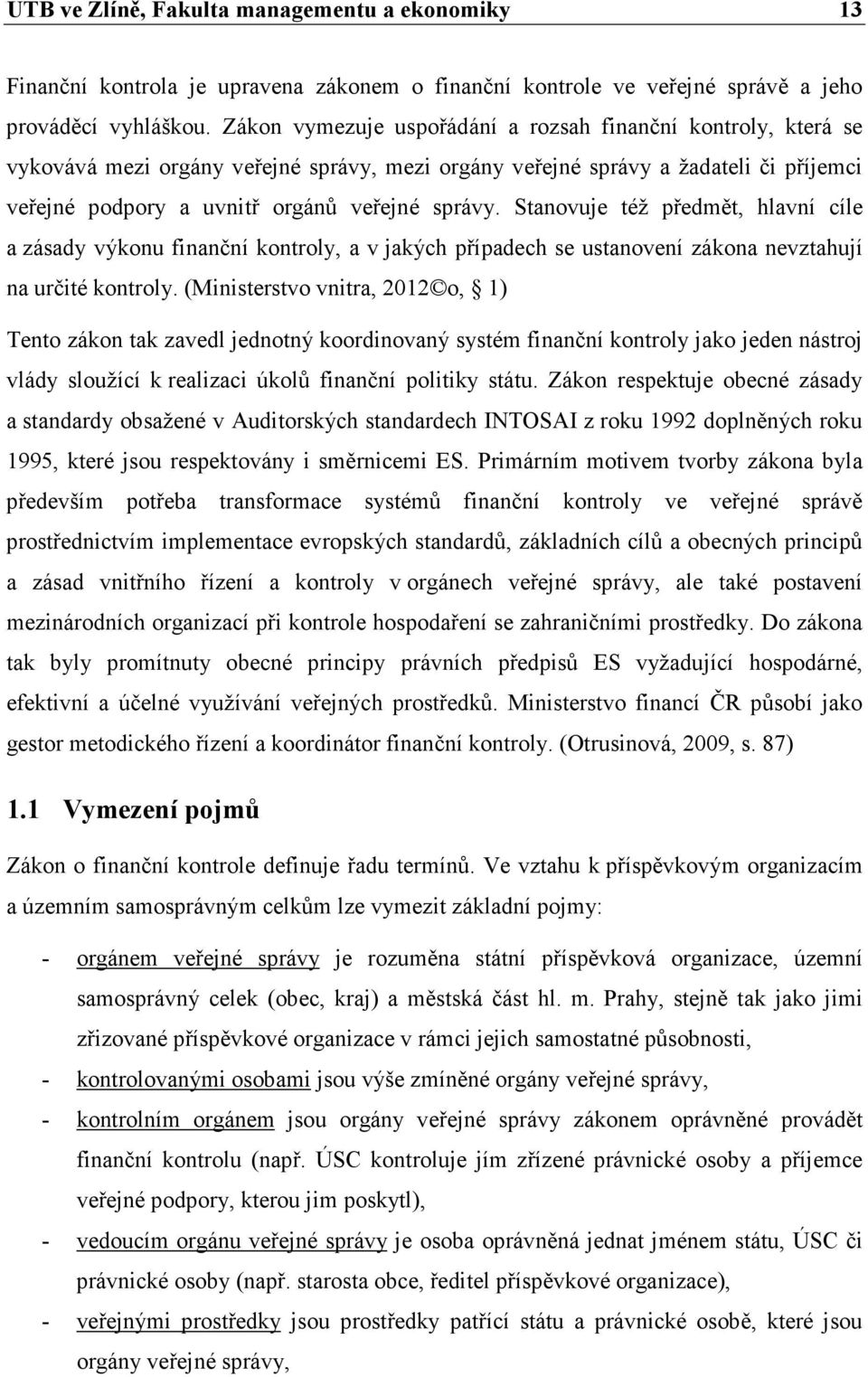 Stanovuje též předmět, hlavní cíle a zásady výkonu finanční kontroly, a v jakých případech se ustanovení zákona nevztahují na určité kontroly.