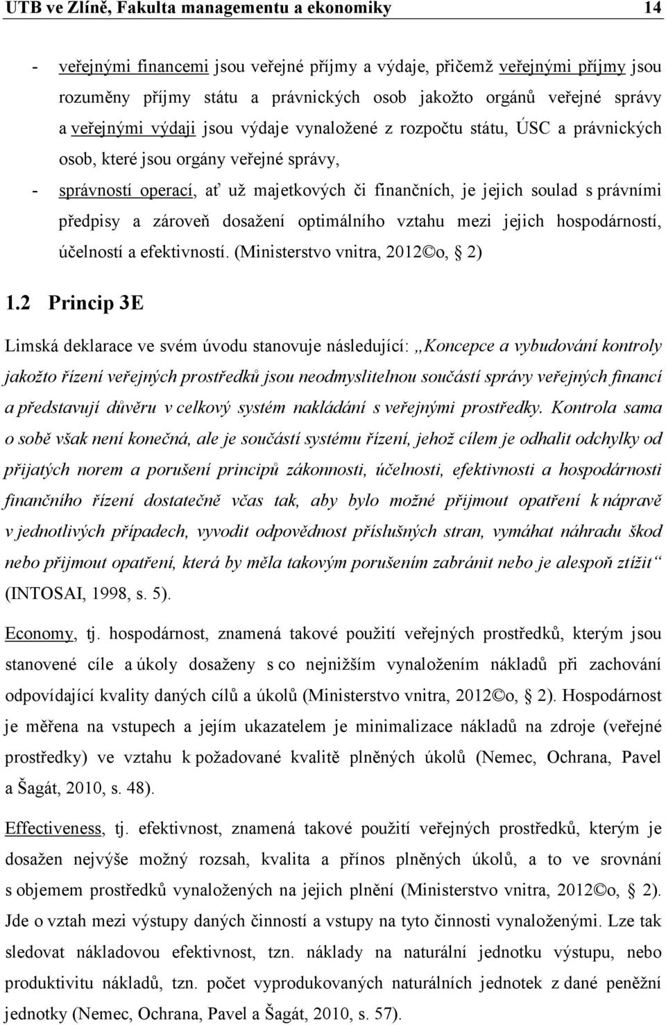 právními předpisy a zároveň dosažení optimálního vztahu mezi jejich hospodárností, účelností a efektivností. (Ministerstvo vnitra, 2012 o, 2) 1.