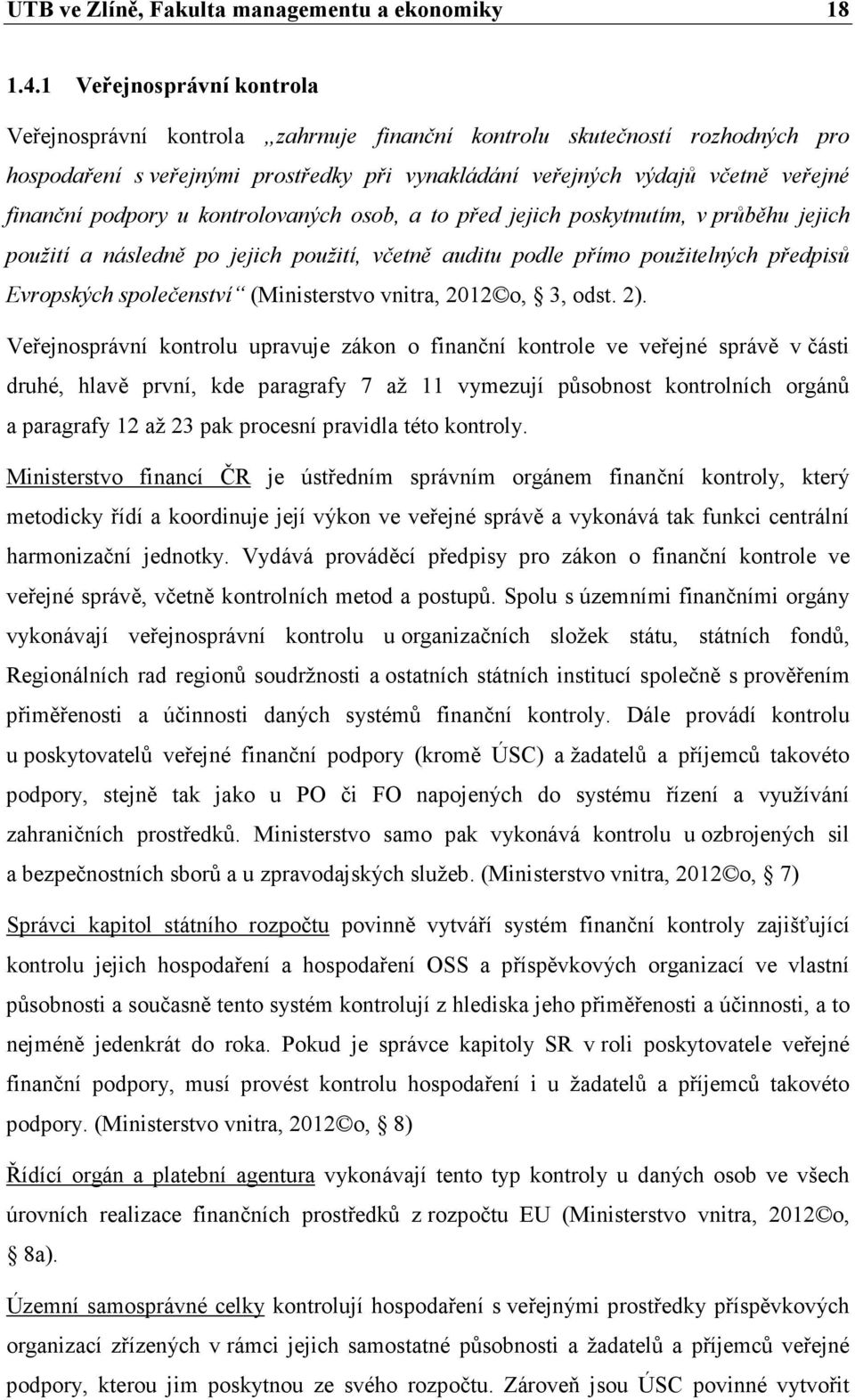 podpory u kontrolovaných osob, a to před jejich poskytnutím, v průběhu jejich použití a následně po jejich použití, včetně auditu podle přímo použitelných předpisů Evropských společenství