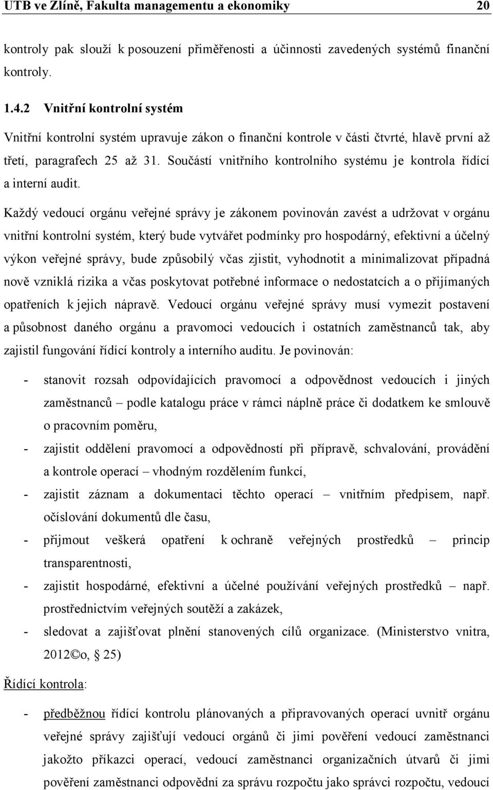 Součástí vnitřního kontrolního systému je kontrola řídící a interní audit.