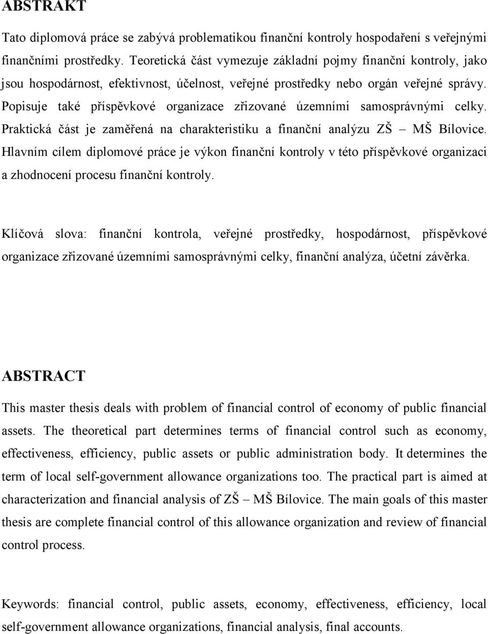 Popisuje také příspěvkové organizace zřizované územními samosprávnými celky. Praktická část je zaměřená na charakteristiku a finanční analýzu ZŠ MŠ Bílovice.