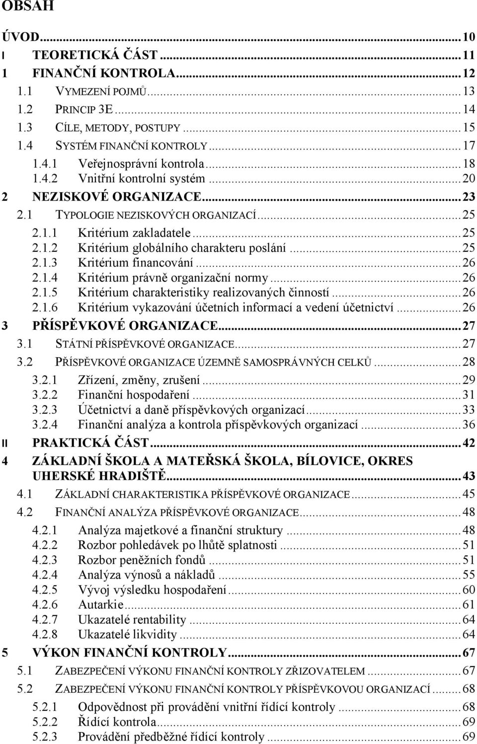 .. 25 2.1.3 Kritérium financování... 26 2.1.4 Kritérium právně organizační normy... 26 2.1.5 Kritérium charakteristiky realizovaných činností... 26 2.1.6 Kritérium vykazování účetních informací a vedení účetnictví.