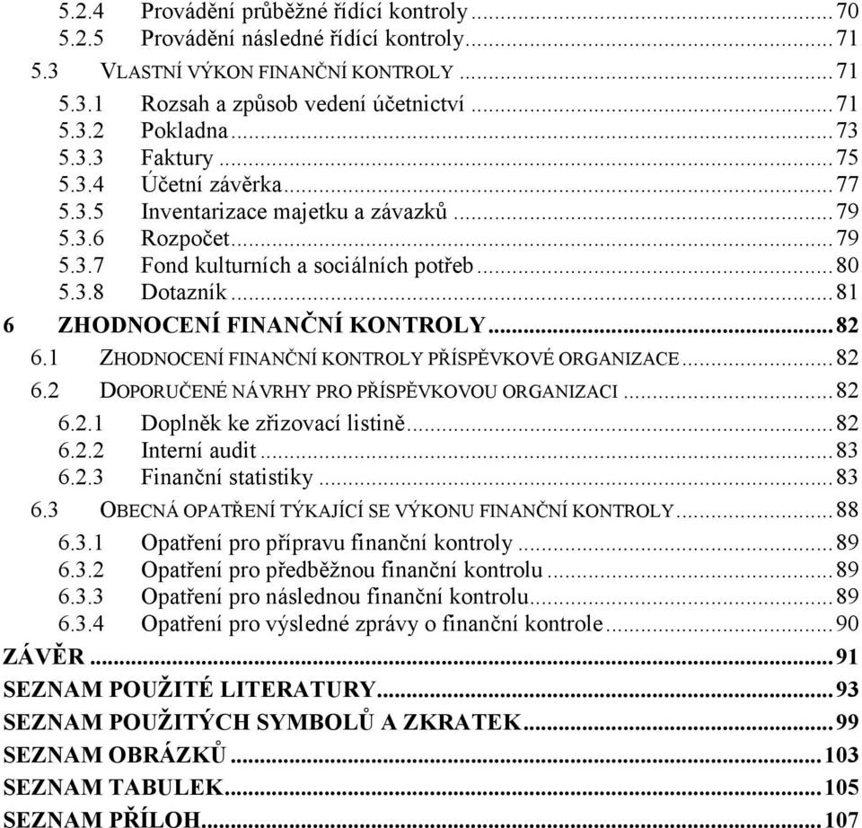 .. 81 6 ZHODNOCENÍ FINANČNÍ KONTROLY... 82 6.1 ZHODNOCENÍ FINANČNÍ KONTROLY PŘÍSPĚVKOVÉ ORGANIZACE... 82 6.2 DOPORUČENÉ NÁVRHY PRO PŘÍSPĚVKOVOU ORGANIZACI... 82 6.2.1 Doplněk ke zřizovací listině.