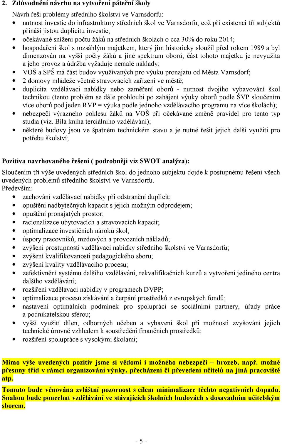 jiné spektrum obor ; ást tohoto majetku je nevyu ita a jeho provoz a údr ba vy aduje nemalé náklady; VO a SP má ást budov vyu ívaných pro výuku pronajatu od M sta ; 2 domovy mláde e v etn