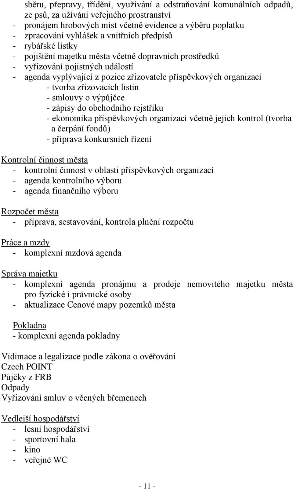 tvorba zřizovacích listin - smlouvy o výpůjčce - zápisy do obchodního rejstříku - ekonomika příspěvkových organizací včetně jejich kontrol (tvorba a čerpání fondů) - příprava konkursních řízení