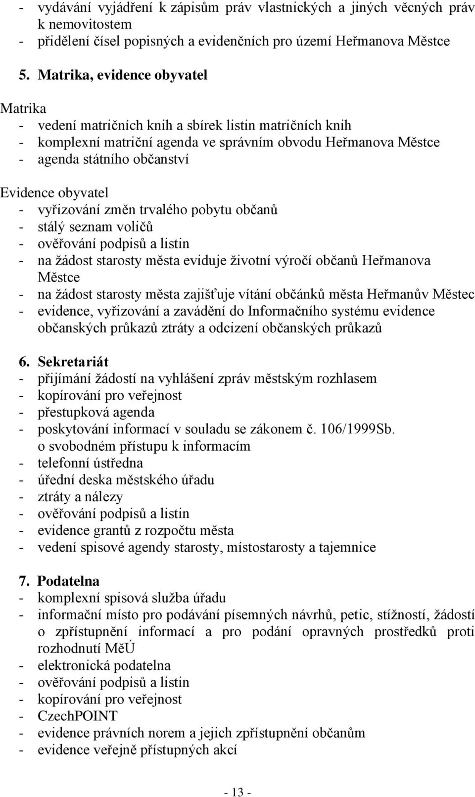 obyvatel - vyřizování změn trvalého pobytu občanů - stálý seznam voličů - ověřování podpisů a listin - na žádost starosty města eviduje životní výročí občanů Heřmanova Městce - na žádost starosty