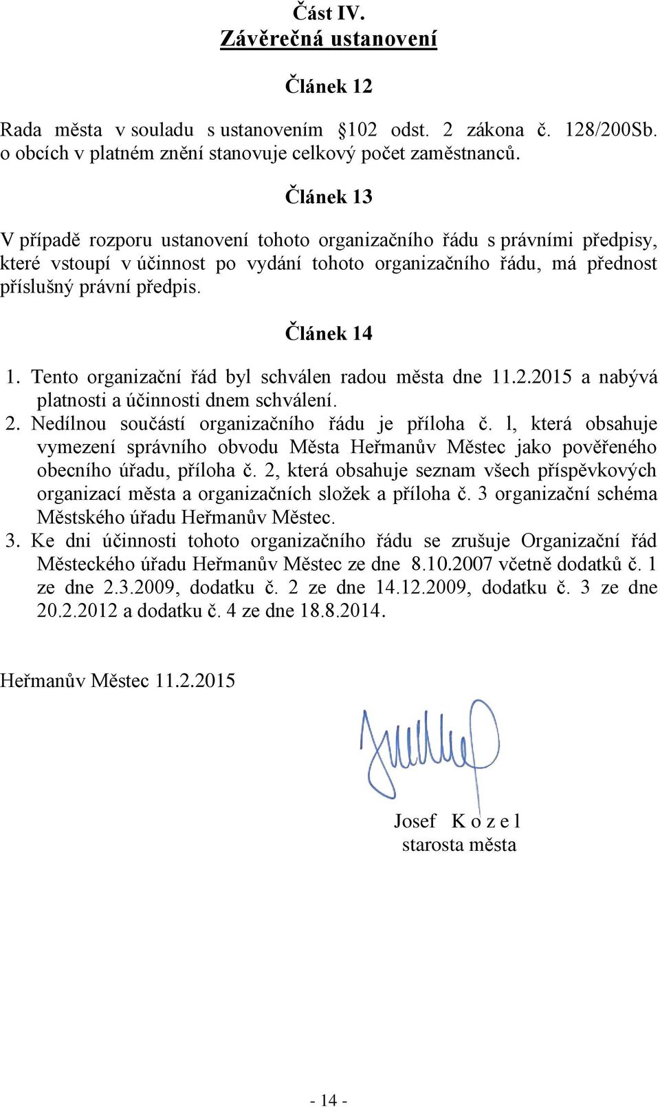 Tento organizační řád byl schválen radou města dne 11.2.2015 a nabývá platnosti a účinnosti dnem schválení. 2. Nedílnou součástí organizačního řádu je příloha č.