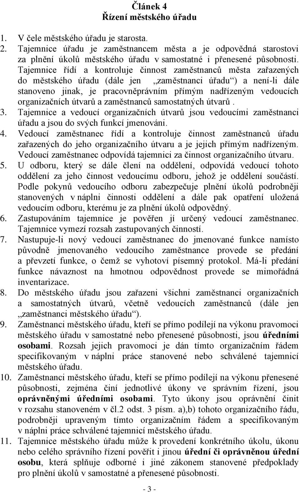 Tajemnice řídí a kontroluje činnost zaměstnanců města zařazených do městského úřadu (dále jen zaměstnanci úřadu ) a není-li dále stanoveno jinak, je pracovněprávním přímým nadřízeným vedoucích