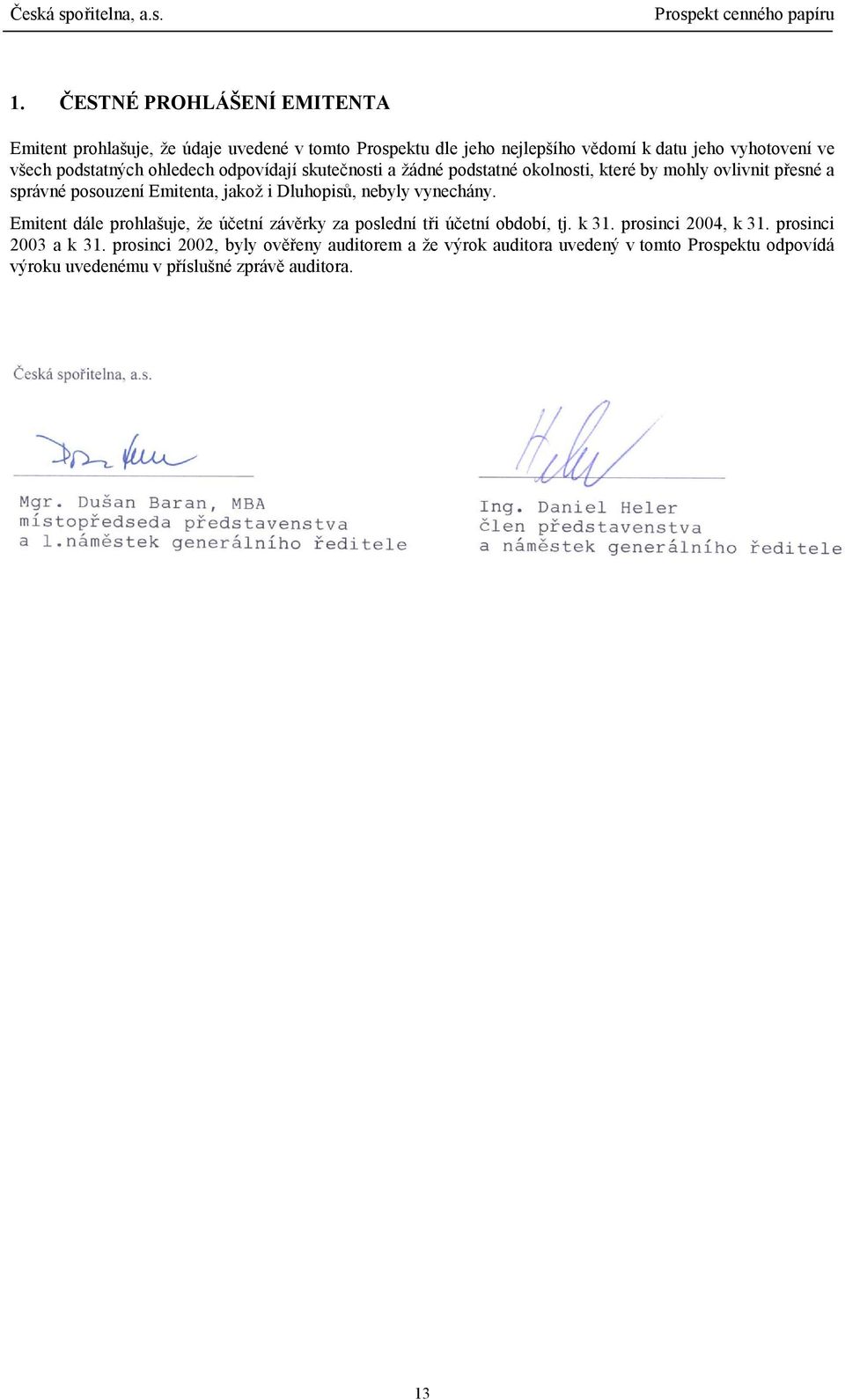 Dluhopisů, nebyly vynechány. Emitent dále prohlašuje, že účetní závěrky za poslední tři účetní období, tj. k 31. prosinci 2004, k 31.