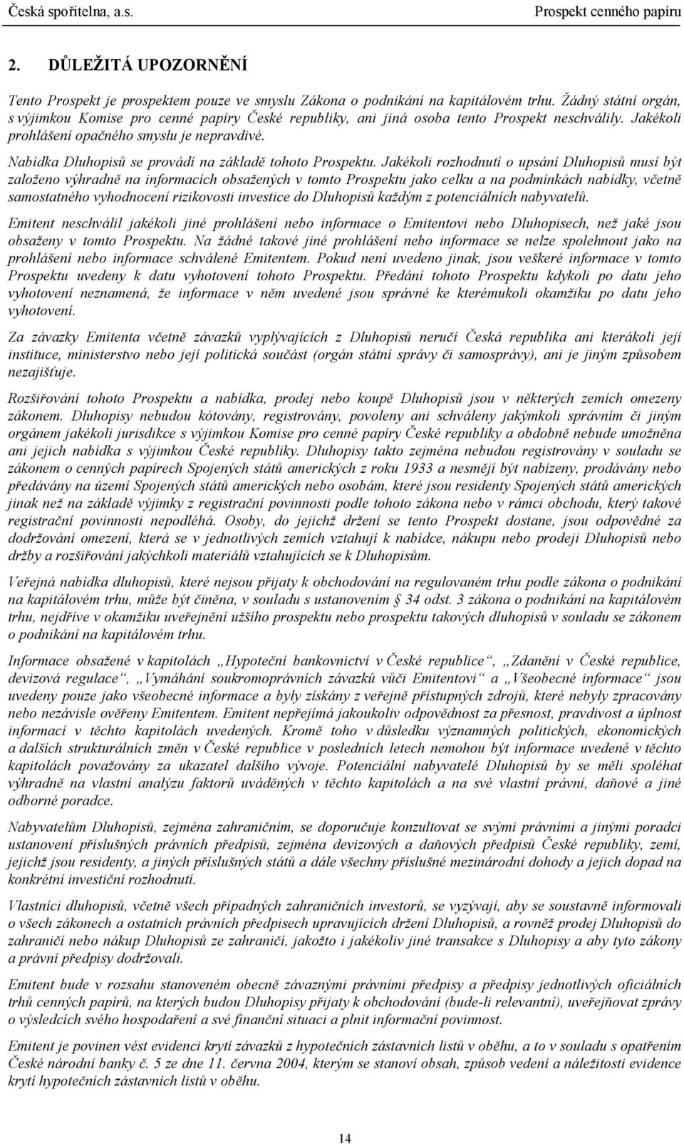 Nabídka Dluhopisů se provádí na základě tohoto Prospektu.