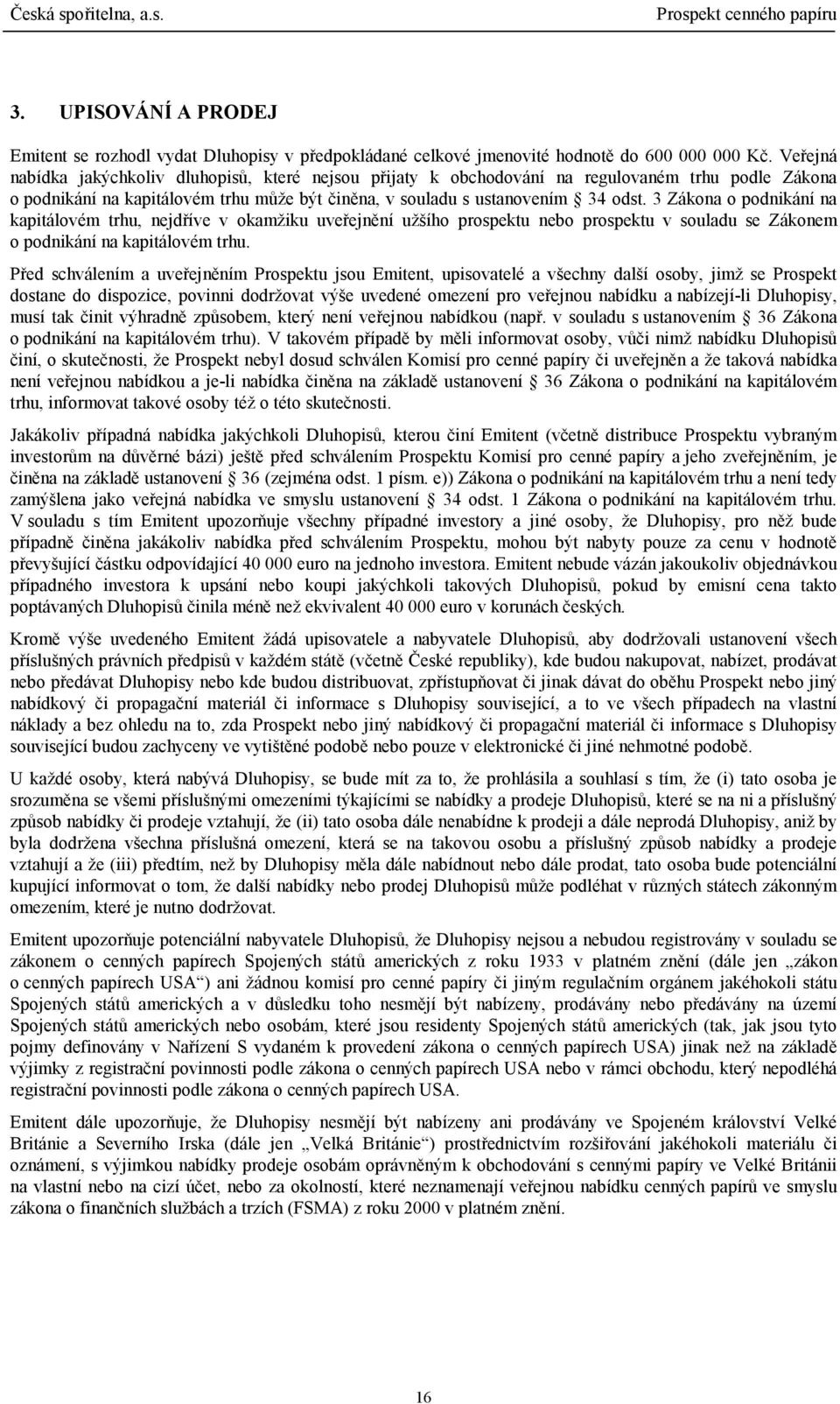 3 Zákona o podnikání na kapitálovém trhu, nejdříve v okamžiku uveřejnění užšího prospektu nebo prospektu v souladu se Zákonem o podnikání na kapitálovém trhu.