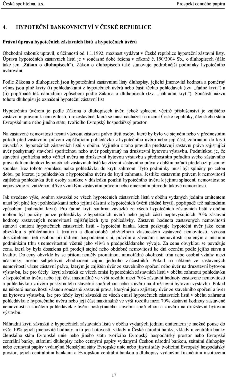 , o dluhopisech (dále také jen Zákon o dluhopisech ). Zákon o dluhopisech také stanovuje podrobnější podmínky hypotečního úvěrování.