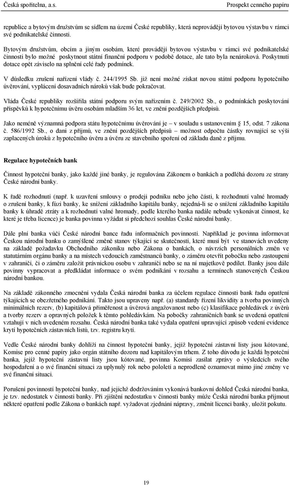 Poskytnutí dotace opět záviselo na splnění celé řady podmínek. V důsledku zrušení nařízení vlády č. 244/1995 Sb.