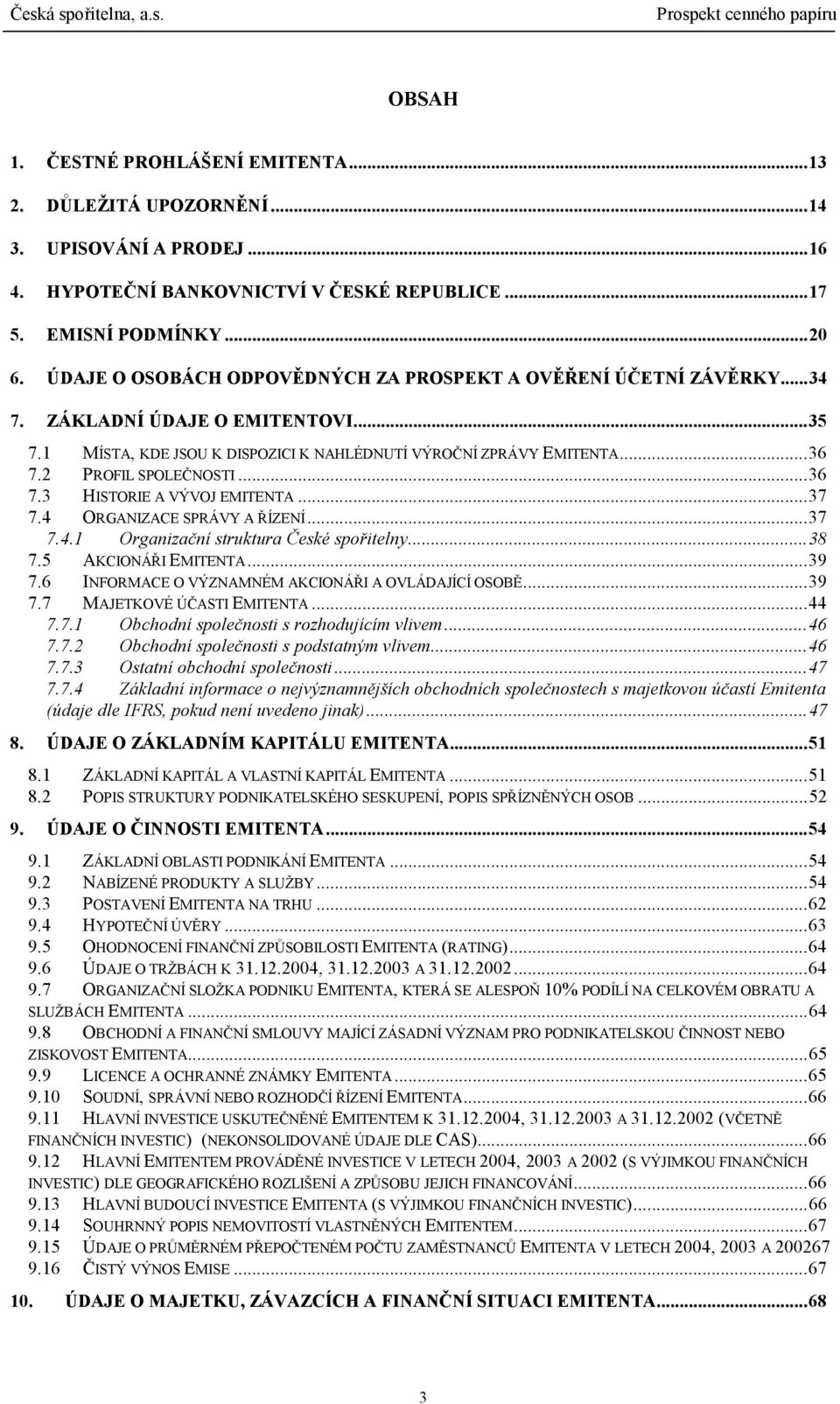 2 PROFIL SPOLEČNOSTI...36 7.3 HISTORIE A VÝVOJ EMITENTA...37 7.4 ORGANIZACE SPRÁVY A ŘÍZENÍ...37 7.4.1 Organizační struktura České spořitelny...38 7.5 AKCIONÁŘI EMITENTA...39 7.