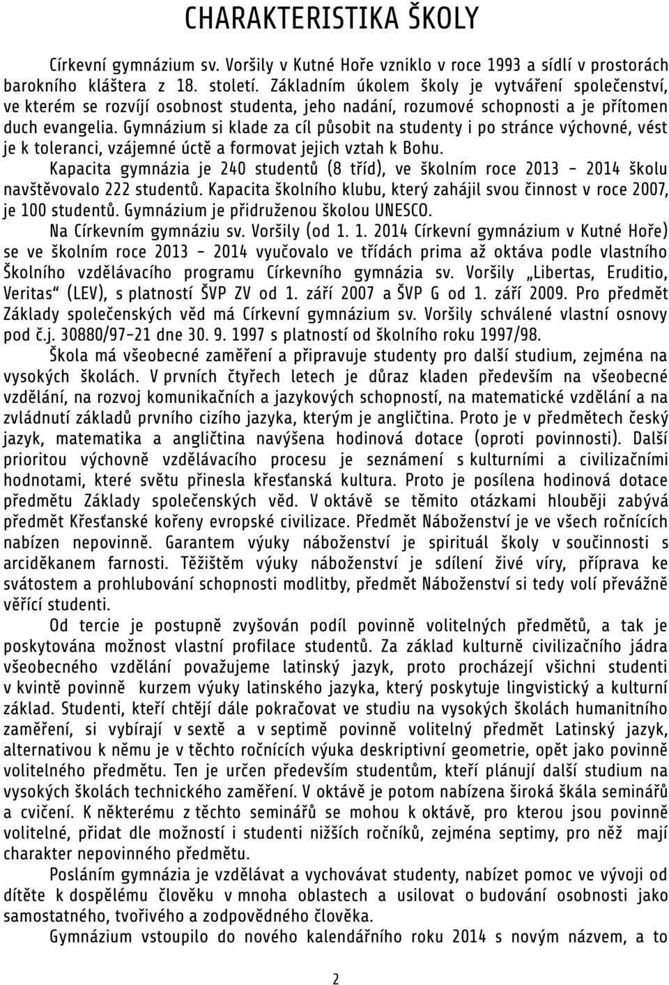 Gymnázium si klade za cíl působit na studenty i po stránce výchovné, vést je k toleranci, vzájemné úctě a formovat jejich vztah k Bohu.