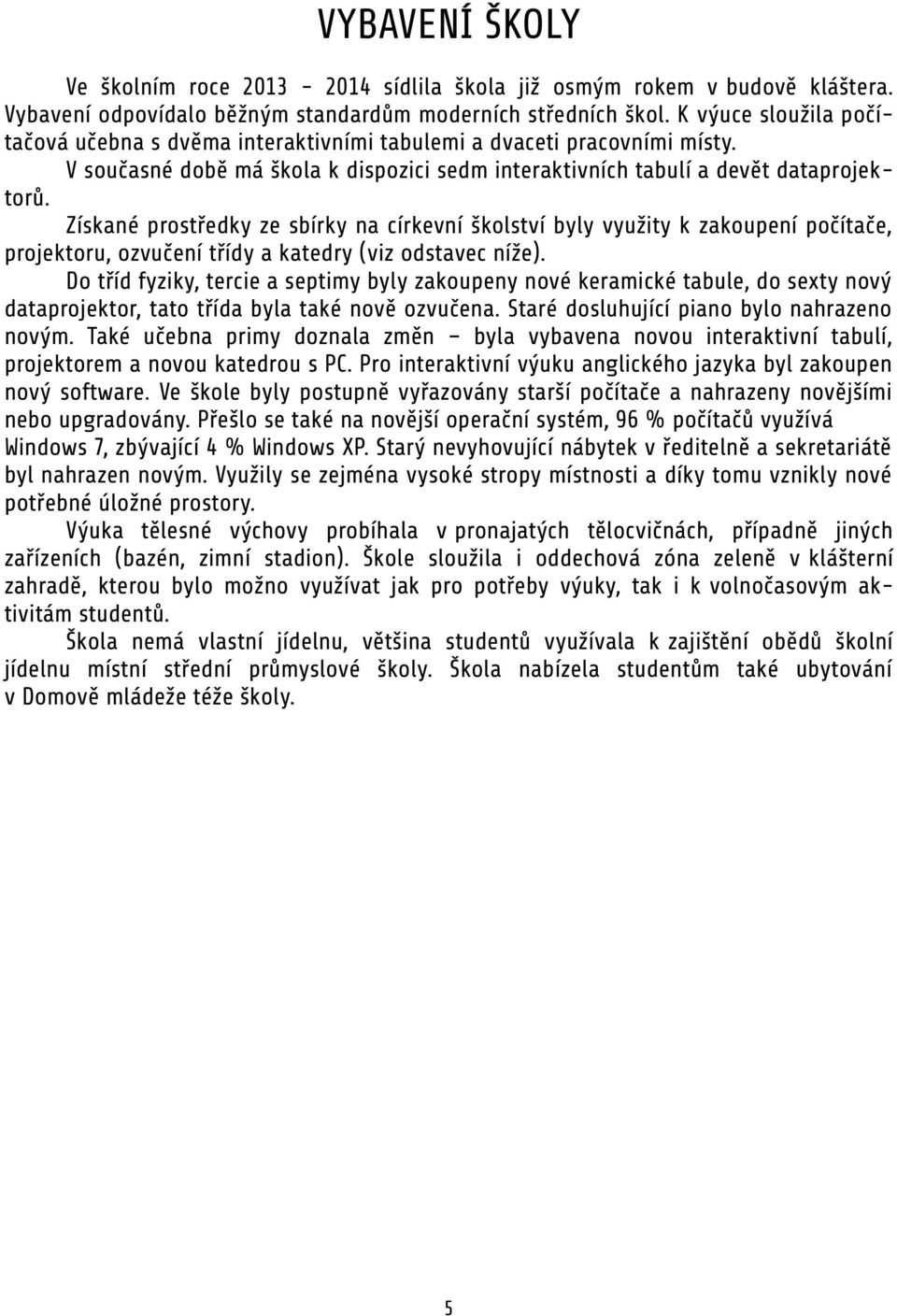 Získané prostředky ze sbírky na církevní školství byly využity k zakoupení počítače, projektoru, ozvučení třídy a katedry (viz odstavec níže).