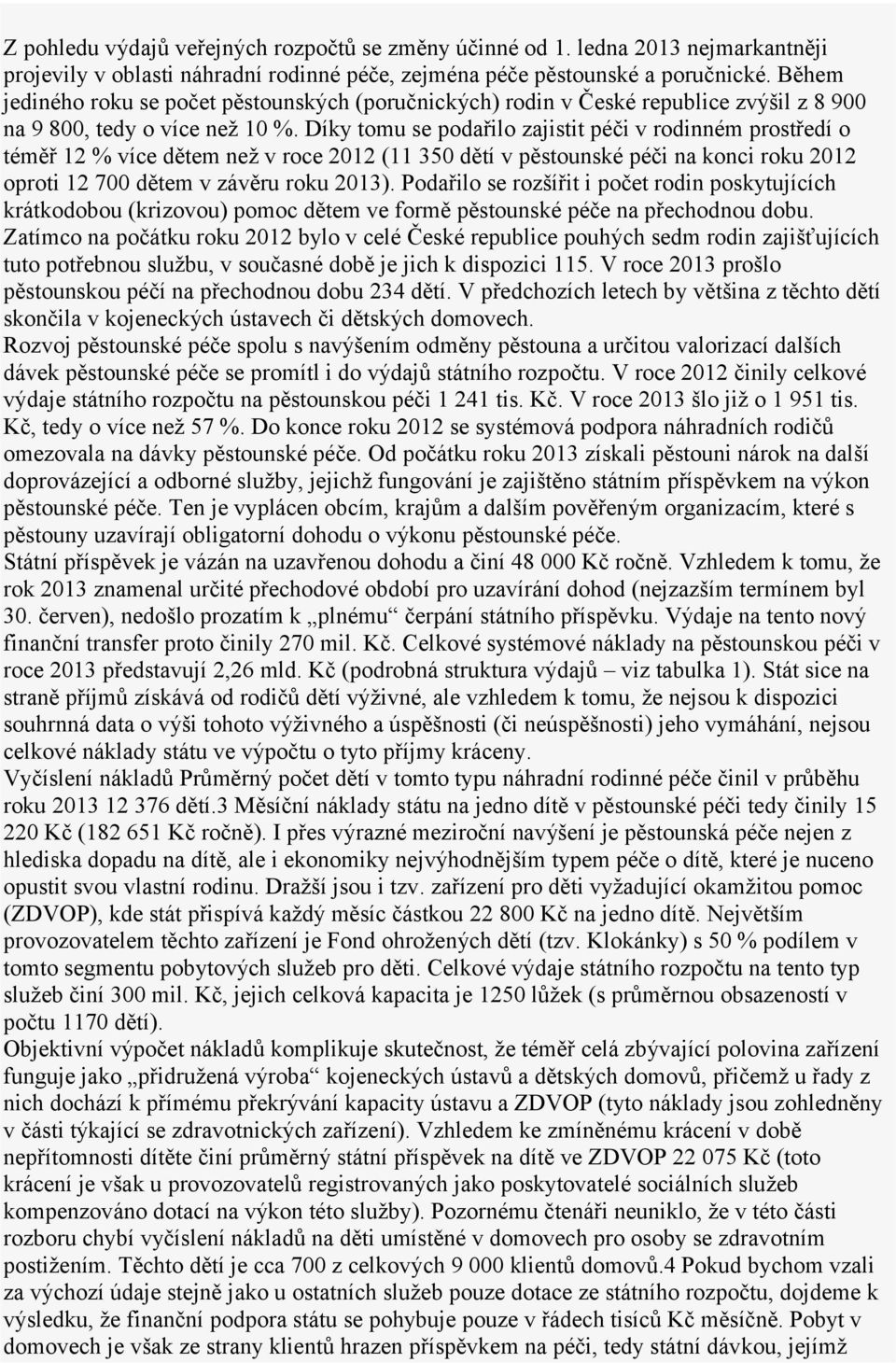 Díky tomu se podařilo zajistit péči v rodinném prostředí o téměř 12 % více dětem než v roce 2012 (11 350 dětí v pěstounské péči na konci roku 2012 oproti 12 700 dětem v závěru roku 2013).