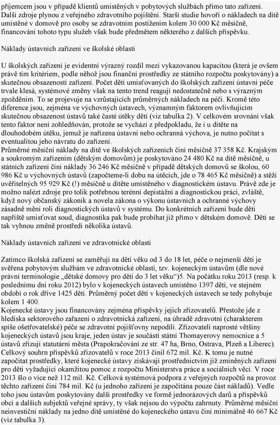 Náklady ústavních zařízení ve školské oblasti U školských zařízení je evidentní výrazný rozdíl mezi vykazovanou kapacitou (která je ovšem právě tím kritériem, podle něhož jsou finanční prostředky ze