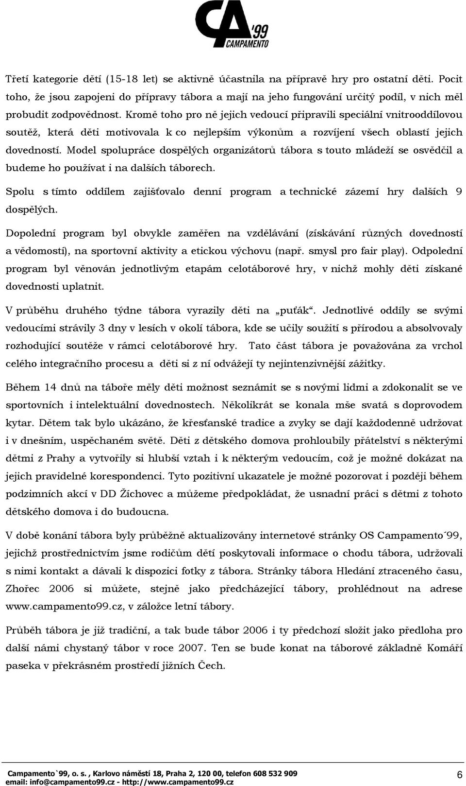 Kromě toho pro ně jejich vedoucí připravili speciální vnitrooddílovou soutěž, která děti motivovala k co nejlepším výkonům a rozvíjení všech oblastí jejich dovedností.