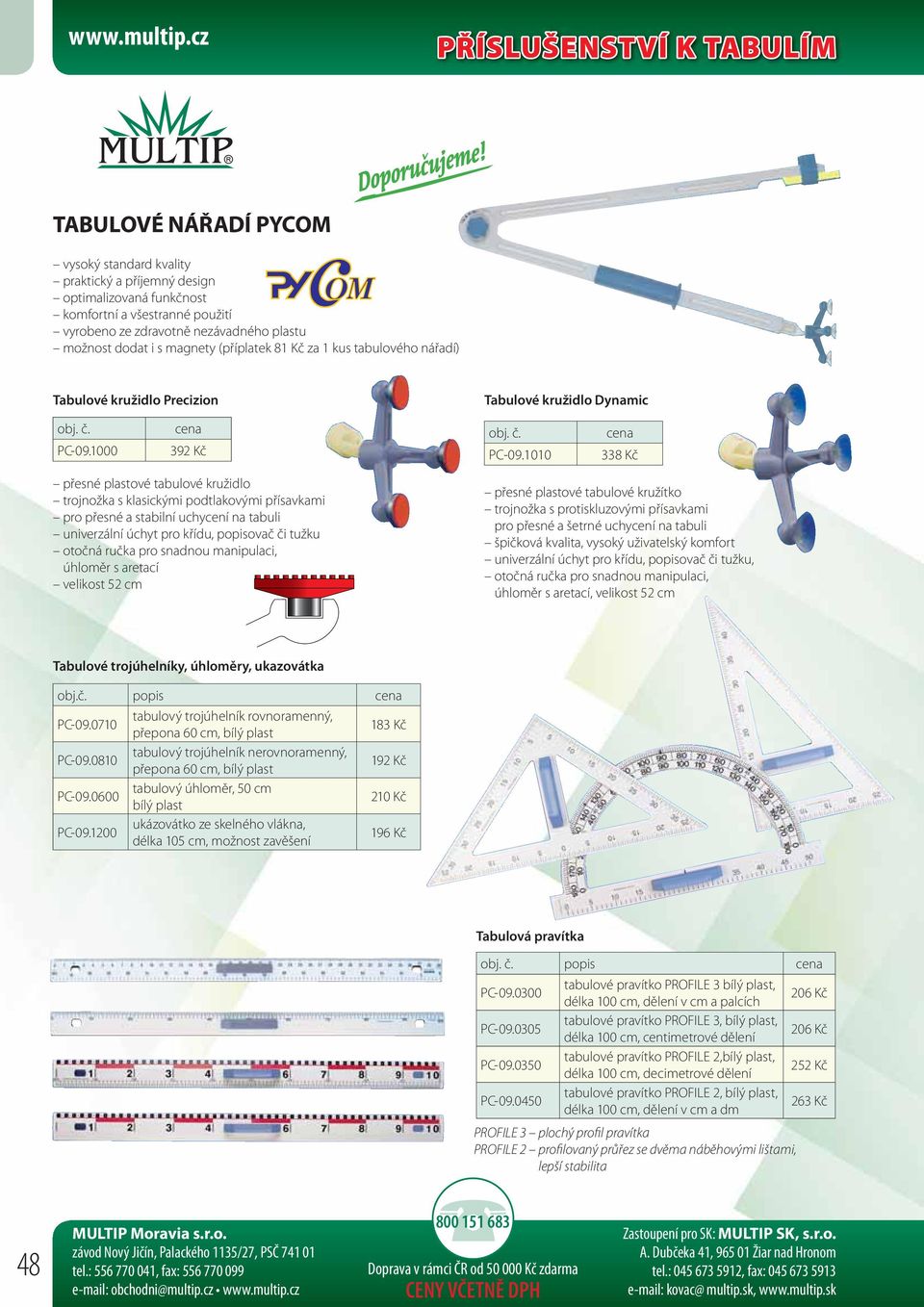 možnost dodat i s magnety (příplatek 81 Kč za 1 kus tabulového nářadí) Tabulové kružidlo Precizion Tabulové kružidlo Dynamic PC-09.1000 392 Kč PC-09.
