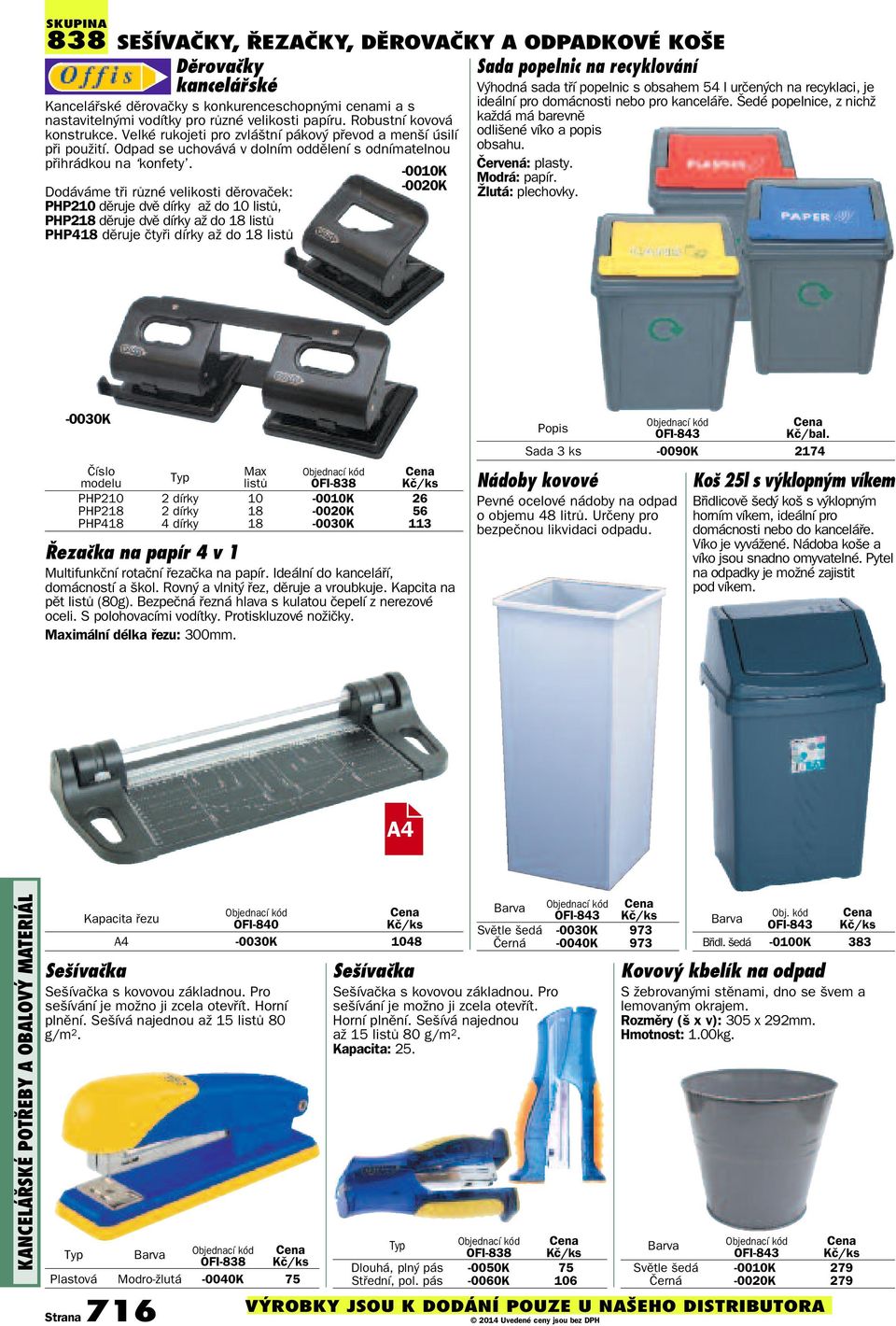 Dodáváme tři různé velikosti děrovaček: PHP210 děruje dvě dírky až do 10 listů, PHP218 děruje dvě dírky až do 18 listů PHP418 děruje čtyři dírky až do 18 listů -0010K -0020K Sada popelnic na