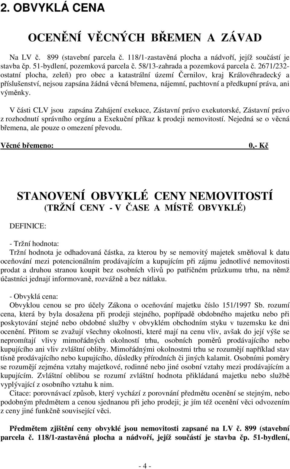 2671/232- ostatní plocha, zeleň) pro obec a katastrální území Černilov, kraj Královéhradecký a příslušenství, nejsou zapsána žádná věcná břemena, nájemní, pachtovní a předkupní práva, ani výměnky.