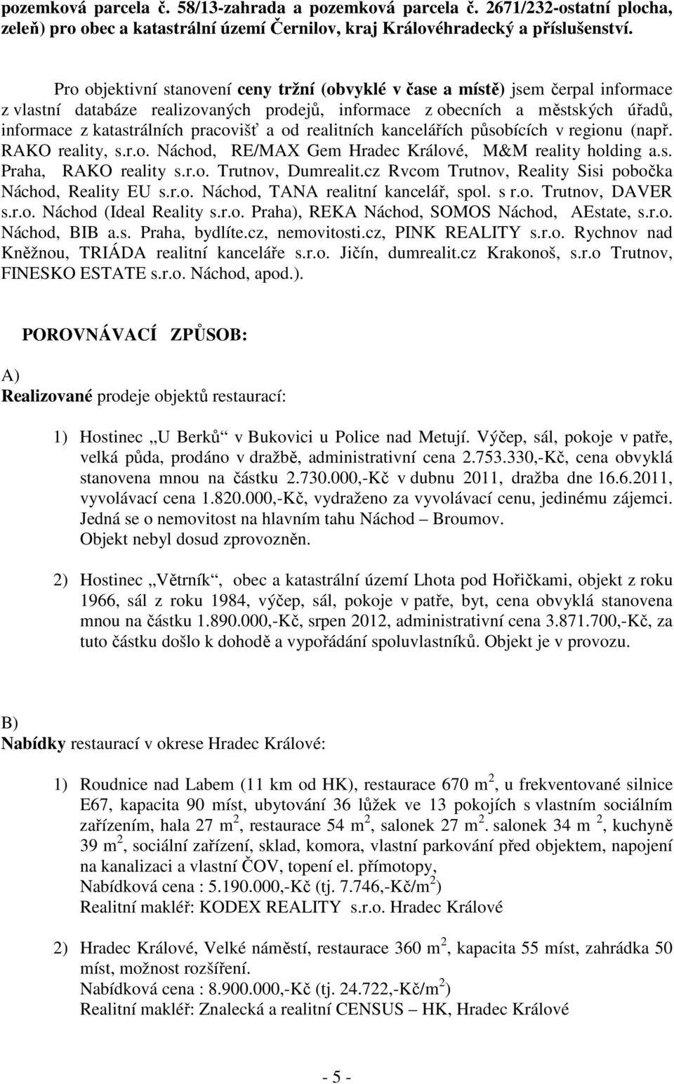 pracovišť a od realitních kancelářích působících v regionu (např. RAKO reality, s.r.o. Náchod, RE/MAX Gem Hradec Králové, M&M reality holding a.s. Praha, RAKO reality s.r.o. Trutnov, Dumrealit.