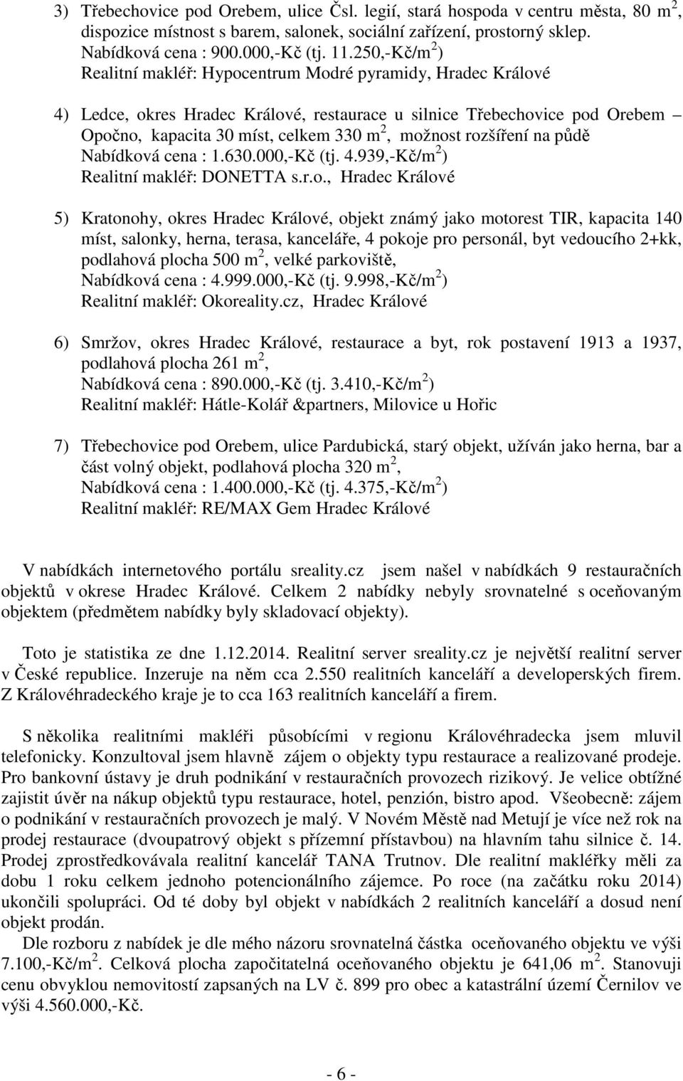 možnost rozšíření na půdě Nabídková cena : 1.630.000,-Kč (tj. 4.939,-Kč/m 2 ) Realitní makléř: DONETTA s.r.o., Hradec Králové 5) Kratonohy, okres Hradec Králové, objekt známý jako motorest TIR,