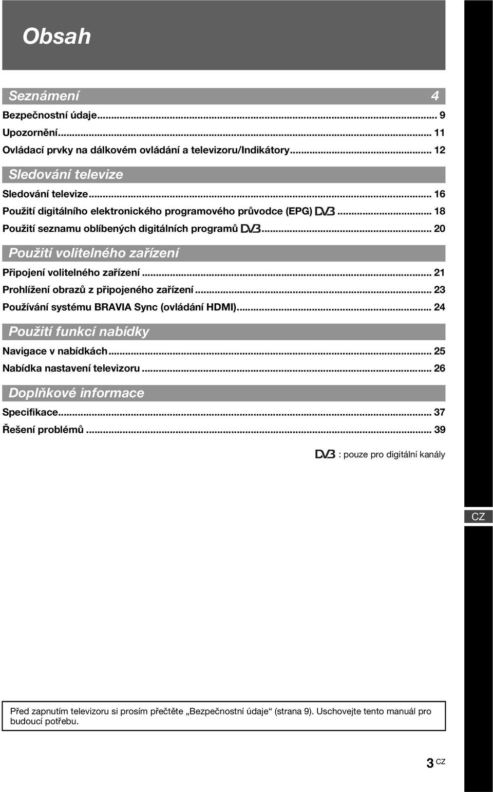 .. 21 Prohlížení obrazů z připojeného zařízení... 23 Používání systému BRAVIA Sync (ovládání HDMI)... 24 Použití funkcí nabídky Navigace v nabídkách... 25 Nabídka nastavení televizoru.