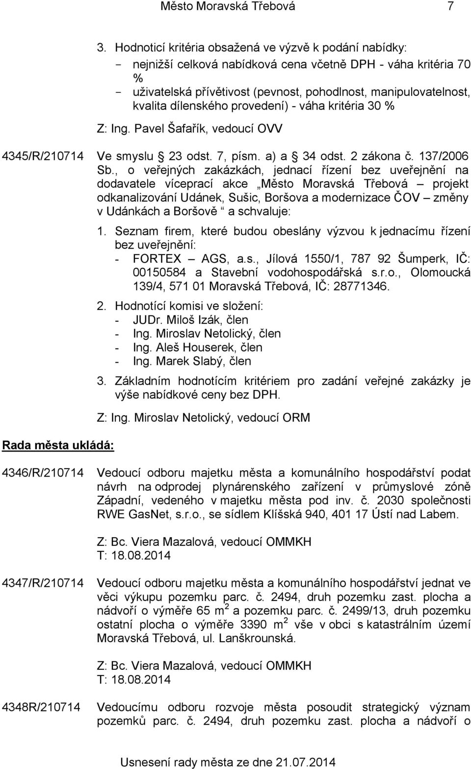 dílenského provedení) - váha kritéria 30 % Z: Ing. Pavel Šafařík, vedoucí OVV 4345/R/210714 Ve smyslu 23 odst. 7, písm. a) a 34 odst. 2 zákona č. 137/2006 Sb.