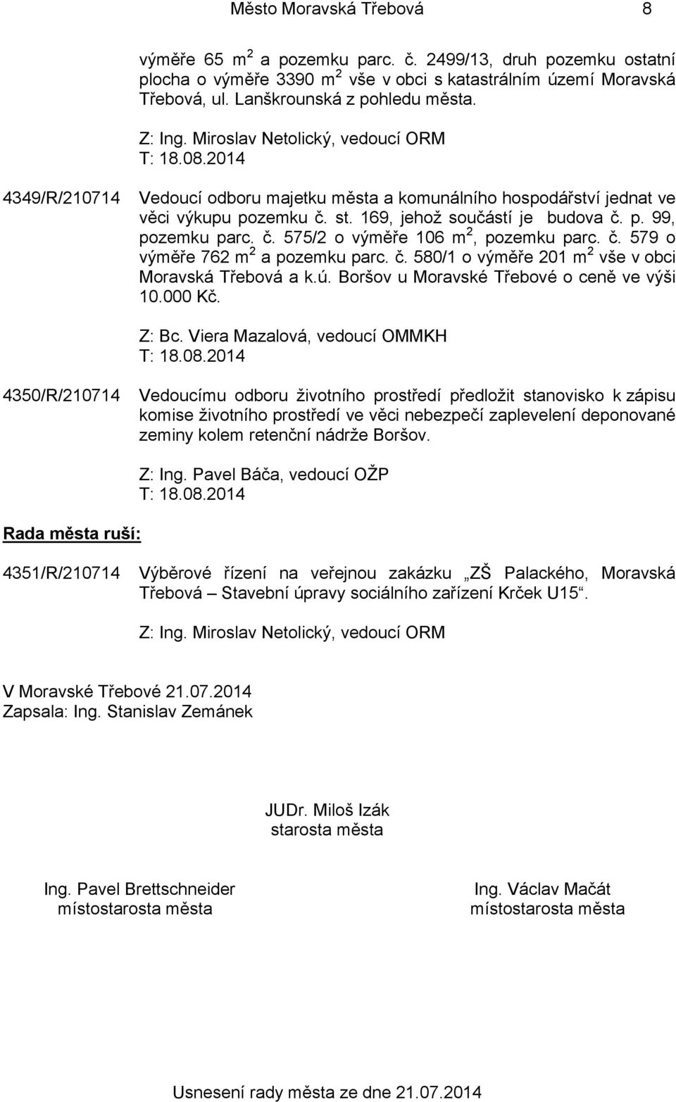 č. 579 o výměře 762 m 2 a pozemku parc. č. 580/1 o výměře 201 m 2 vše v obci Moravská Třebová a k.ú. Boršov u Moravské Třebové o ceně ve výši 10.000 Kč.