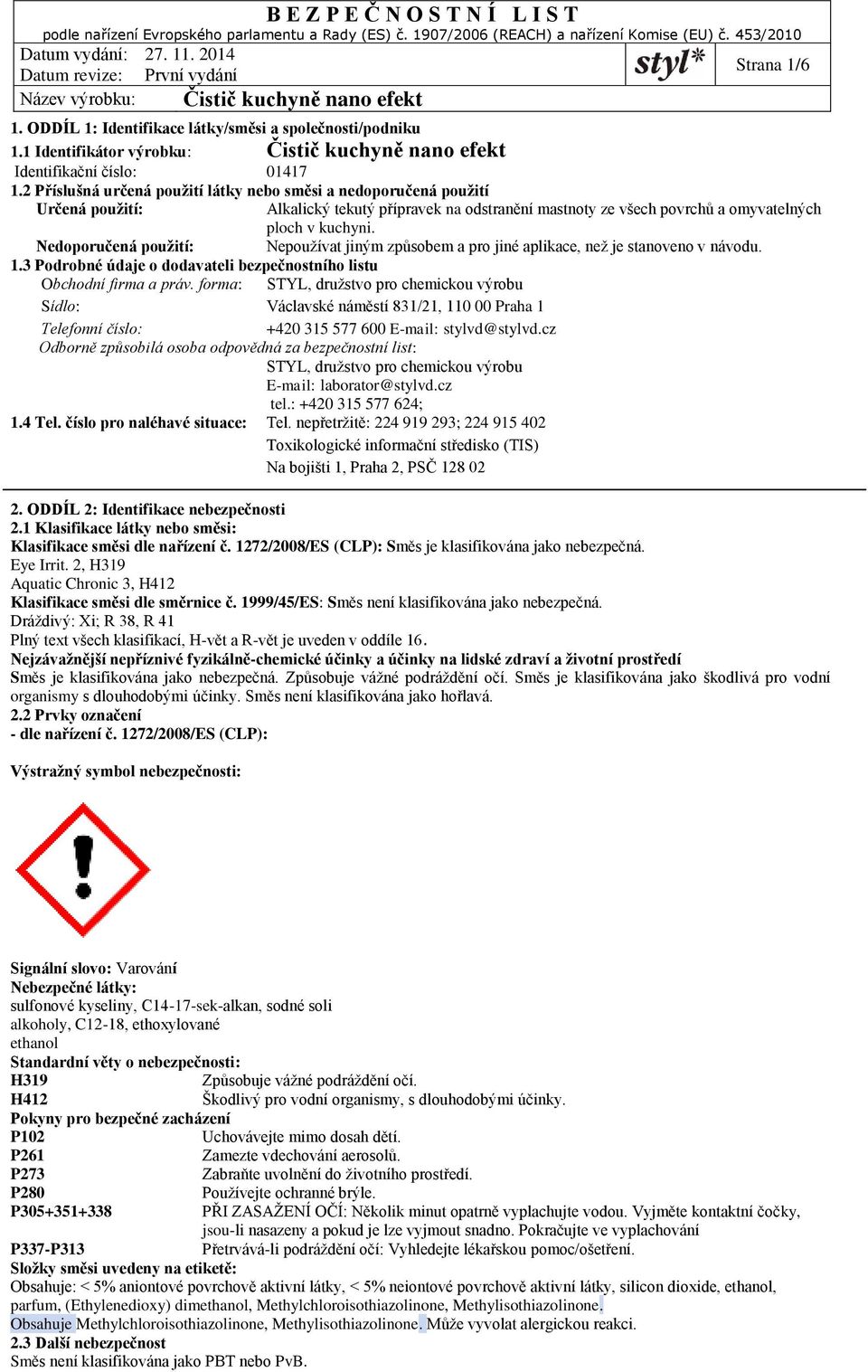 Nedoporučená použití: Nepoužívat jiným způsobem a pro jiné aplikace, než je stanoveno v návodu. 1.3 Podrobné údaje o dodavateli bezpečnostního listu Obchodní firma a práv.