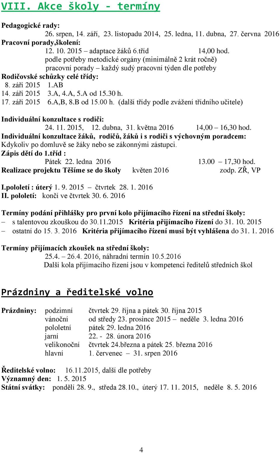 17. září 2015 6.A,B, 8.B od 15.00 h. (další třídy podle zvážení třídního učitele) Individuální konzultace s rodiči: 24. 11. 2015, 12. dubna, 31. května 2016 14,00 16,30 hod.