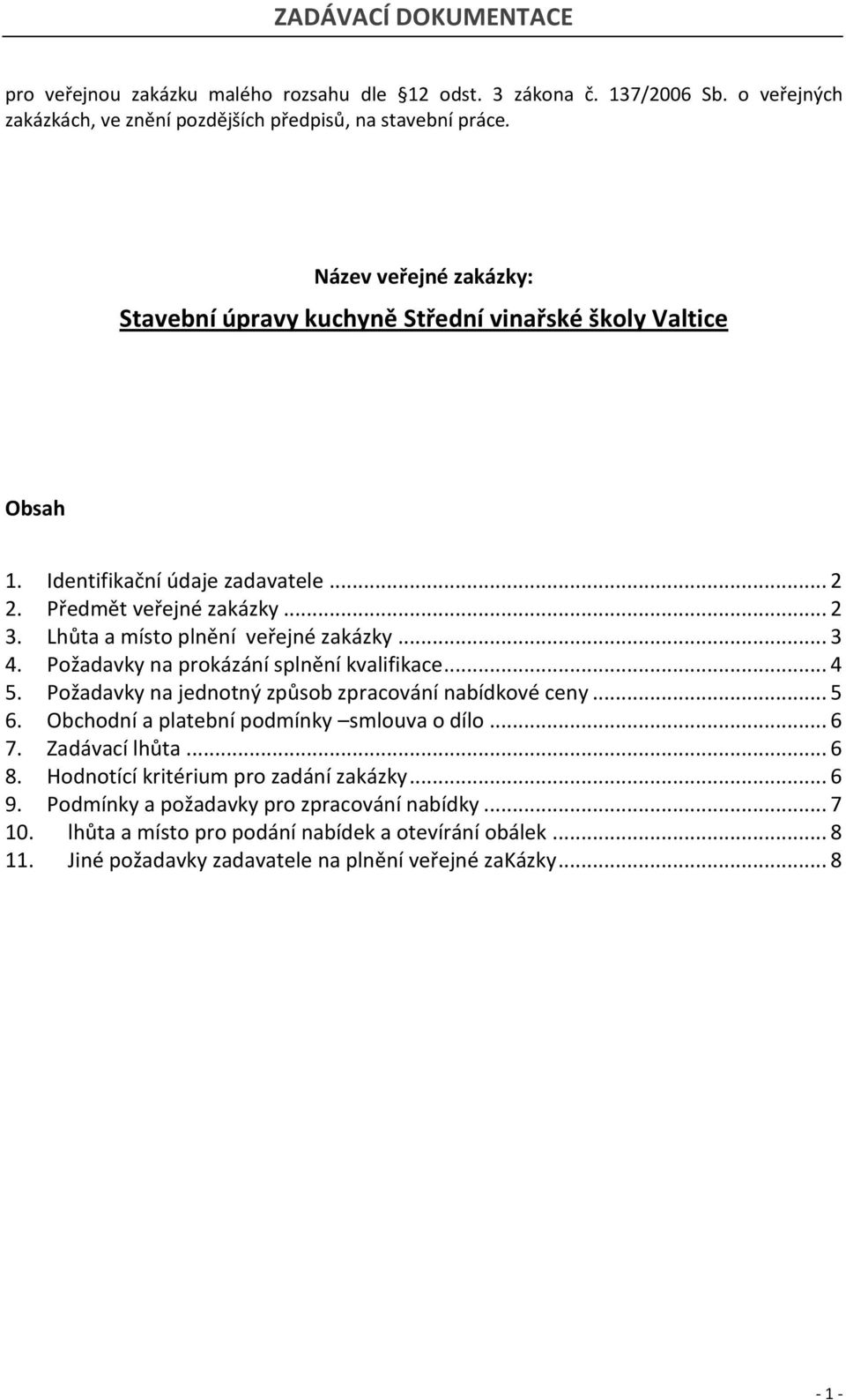 .. 3 4. Požadavky na prokázání splnění kvalifikace... 4 5. Požadavky na jednotný způsob zpracování nabídkové ceny... 5 6. Obchodní a platební podmínky smlouva o dílo... 6 7. Zadávací lhůta... 6 8.