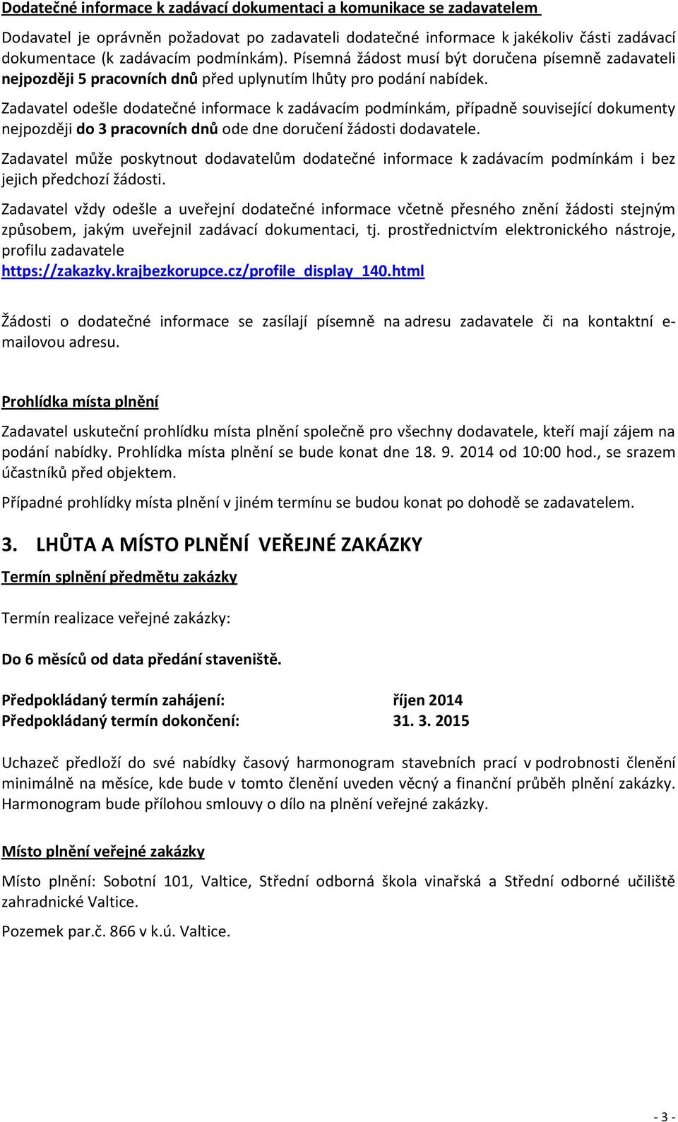 Zadavatel odešle dodatečné informace k zadávacím podmínkám, případně související dokumenty nejpozději do 3 pracovních dnů ode dne doručení žádosti dodavatele.