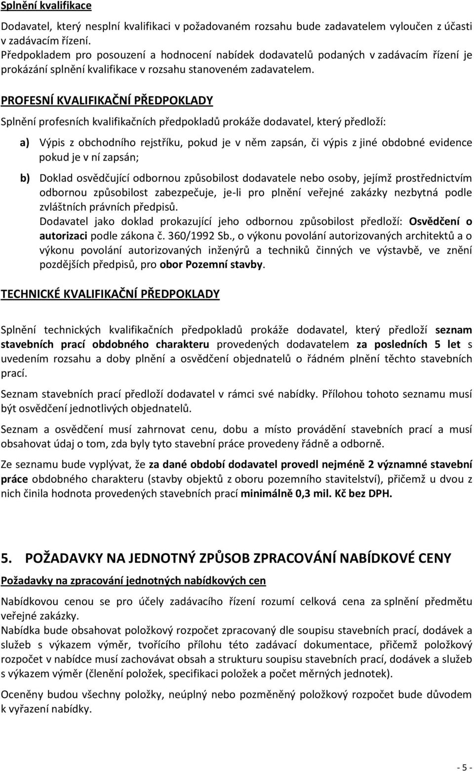 PROFESNÍ KVALIFIKAČNÍ PŘEDPOKLADY Splnění profesních kvalifikačních předpokladů prokáže dodavatel, který předloží: a) Výpis z obchodního rejstříku, pokud je v něm zapsán, či výpis z jiné obdobné