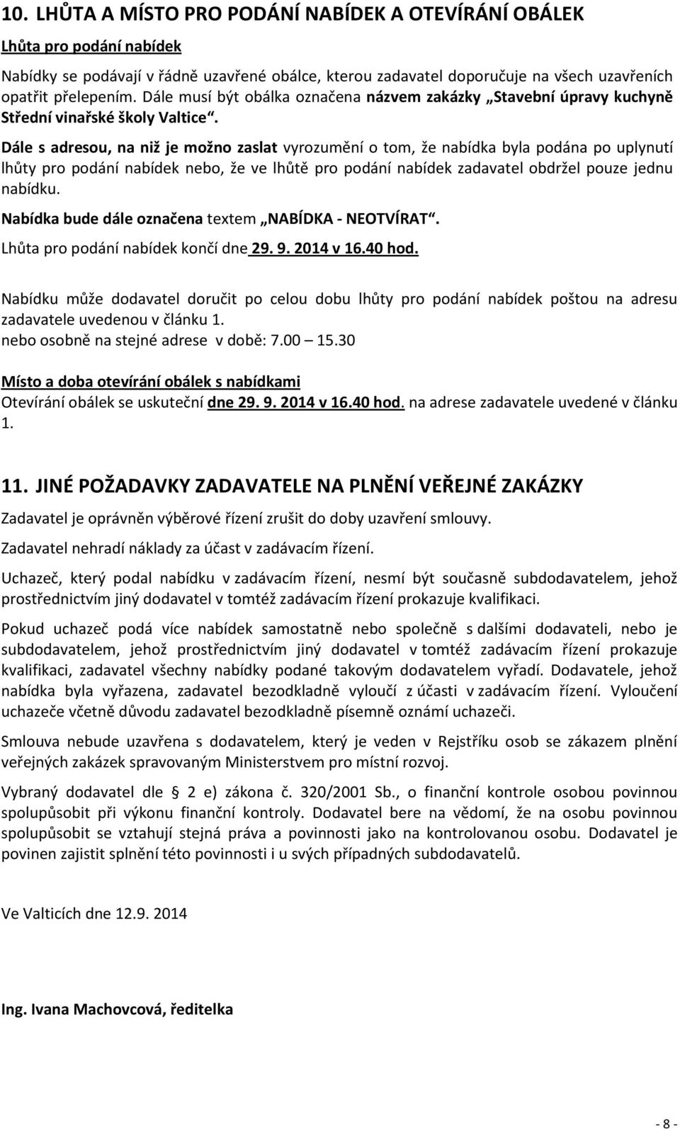 Dále s adresou, na niž je možno zaslat vyrozumění o tom, že nabídka byla podána po uplynutí lhůty pro podání nabídek nebo, že ve lhůtě pro podání nabídek zadavatel obdržel pouze jednu nabídku.