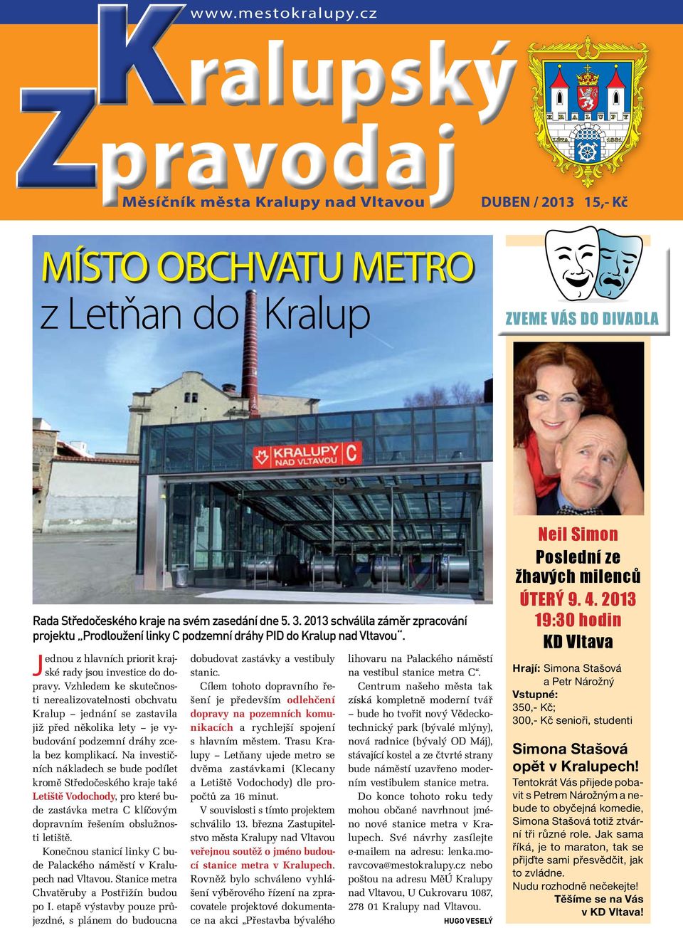 2013 schválila záměr zpracování projektu Prodloužení linky C podzemní dráhy PID do Kralup nad Vltavou. Jednou z hlavních priorit krajské rady jsou investice do dopravy.